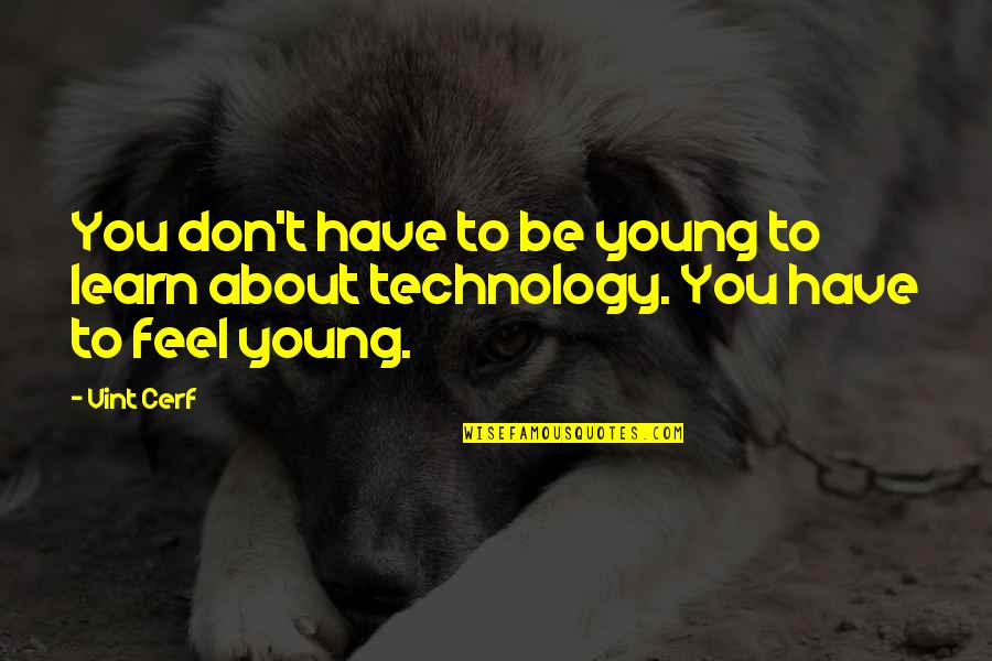Vint Cerf Quotes By Vint Cerf: You don't have to be young to learn
