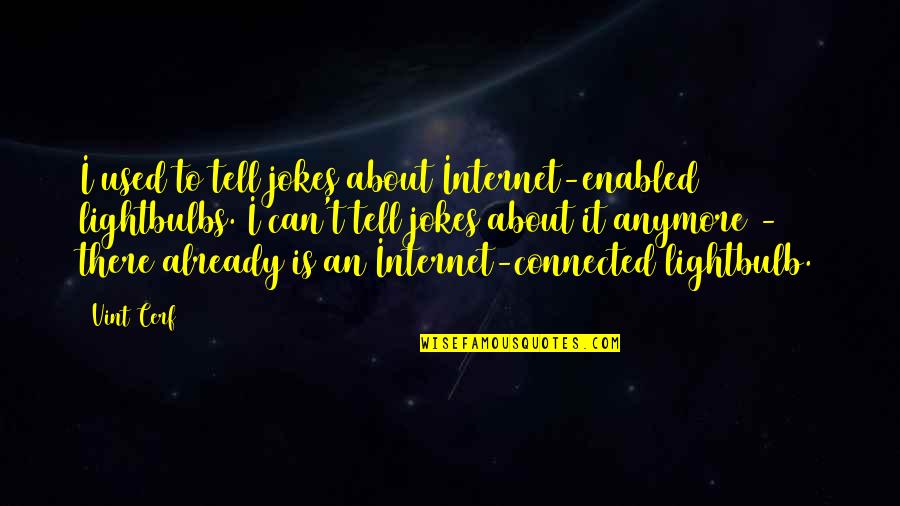 Vint Cerf Quotes By Vint Cerf: I used to tell jokes about Internet-enabled lightbulbs.