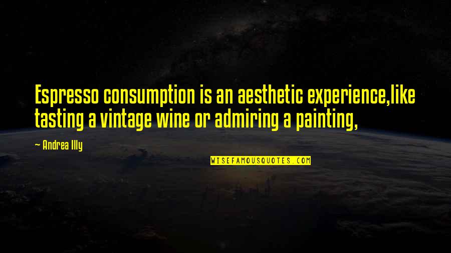 Vintage Aesthetic Quotes By Andrea Illy: Espresso consumption is an aesthetic experience,like tasting a