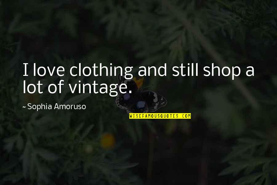 Vintage Clothing Quotes By Sophia Amoruso: I love clothing and still shop a lot
