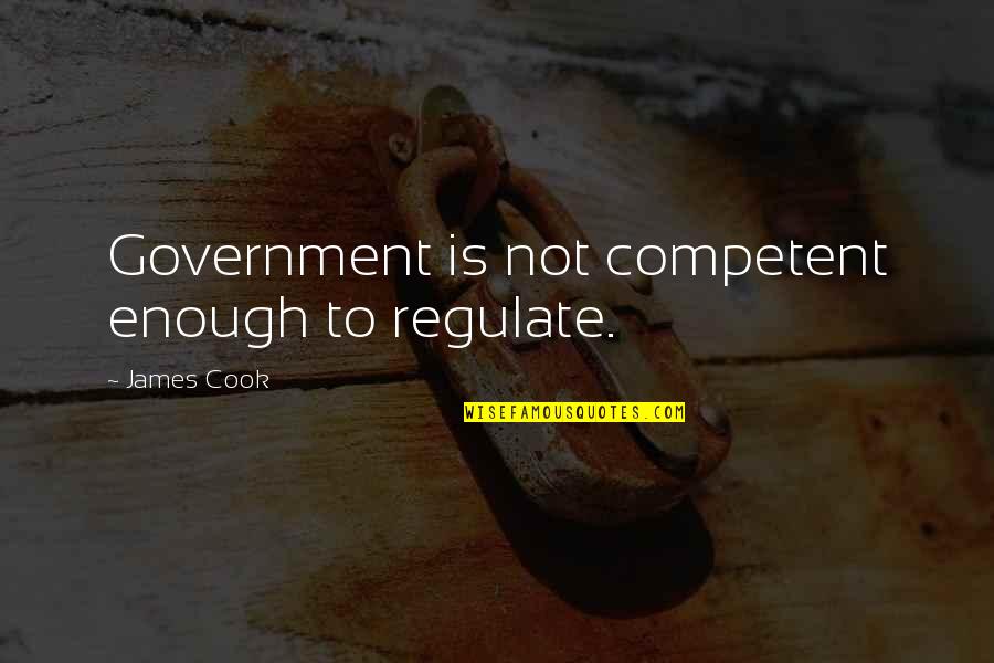 Vintage Eve And Roarke Quotes By James Cook: Government is not competent enough to regulate.