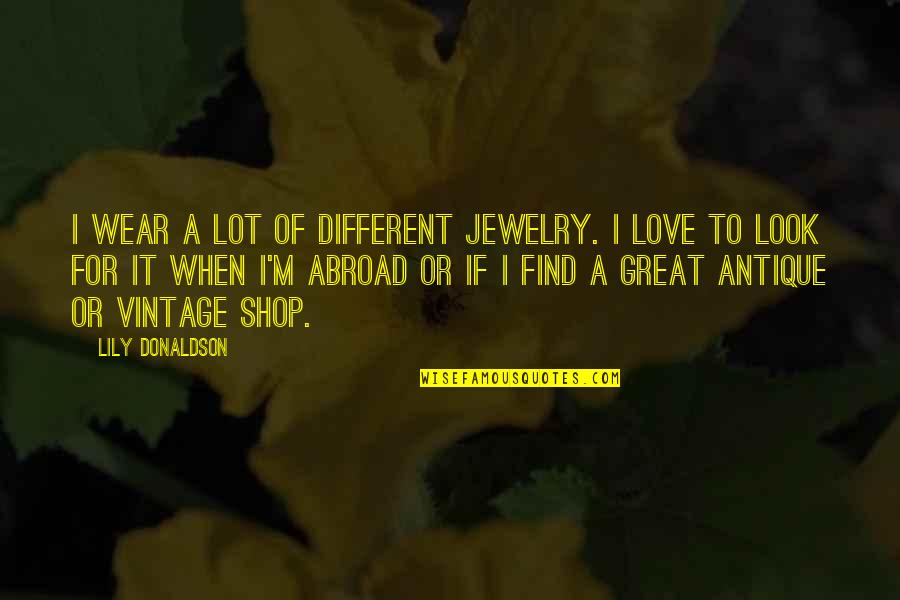 Vintage Look Quotes By Lily Donaldson: I wear a lot of different jewelry. I