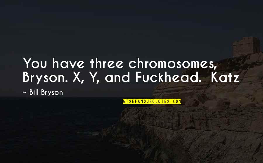 Vintage Redskins Quotes By Bill Bryson: You have three chromosomes, Bryson. X, Y, and