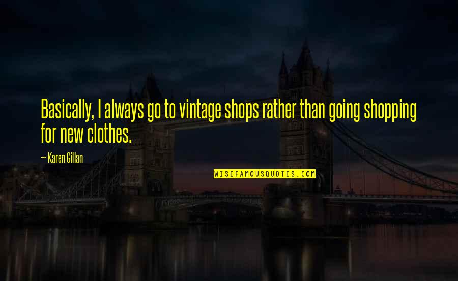 Vintage Shopping Quotes By Karen Gillan: Basically, I always go to vintage shops rather