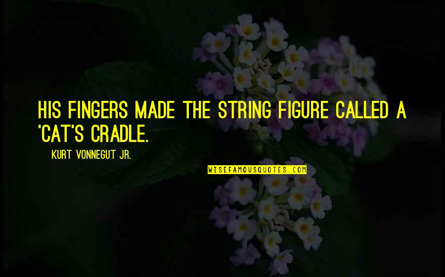 Vintage Stuff Quotes By Kurt Vonnegut Jr.: His fingers made the string figure called a Vintage Stuff Quotes By Kurt Vonnegut Jr.: His fingers made the string figure called a