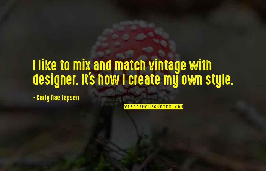 Vintage Style Quotes By Carly Rae Jepsen: I like to mix and match vintage with