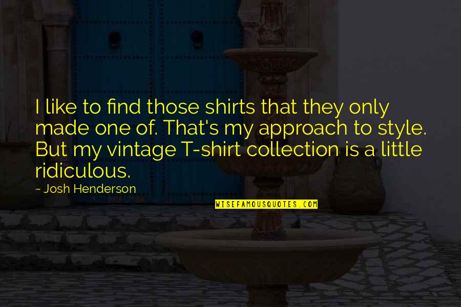 Vintage Style Quotes By Josh Henderson: I like to find those shirts that they