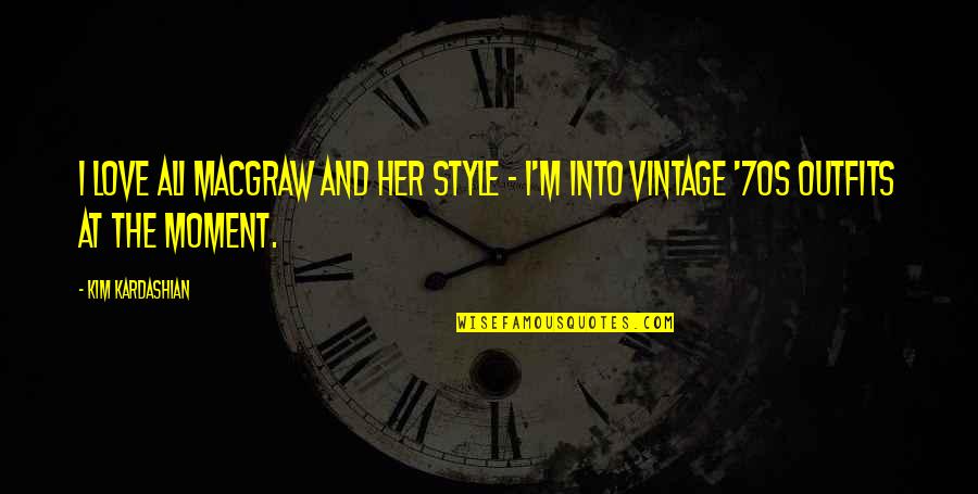 Vintage Style Quotes By Kim Kardashian: I love Ali MacGraw and her style -