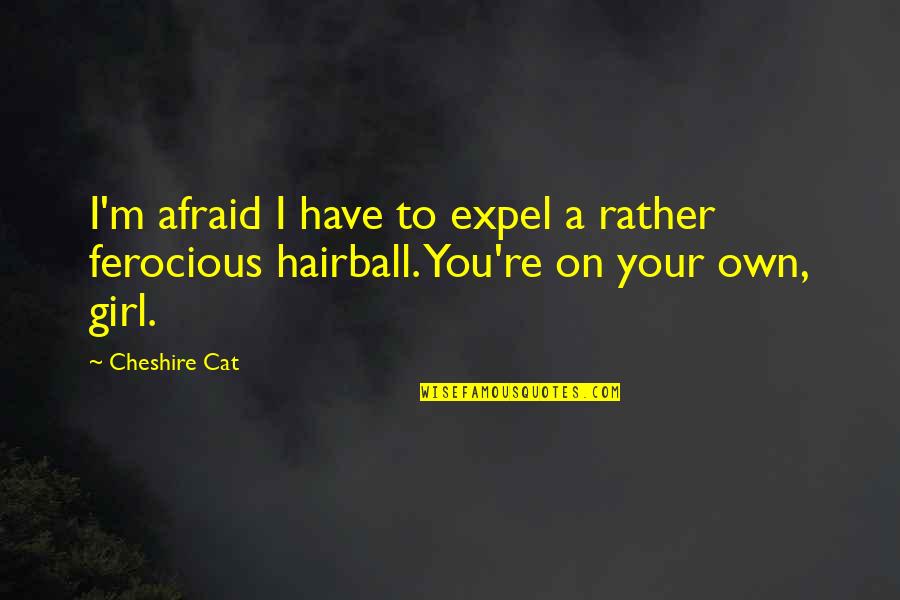 Vintaged Quotes By Cheshire Cat: I'm afraid I have to expel a rather