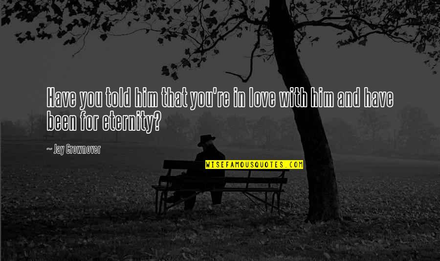 Vintila Corbul Quotes By Jay Crownover: Have you told him that you're in love
