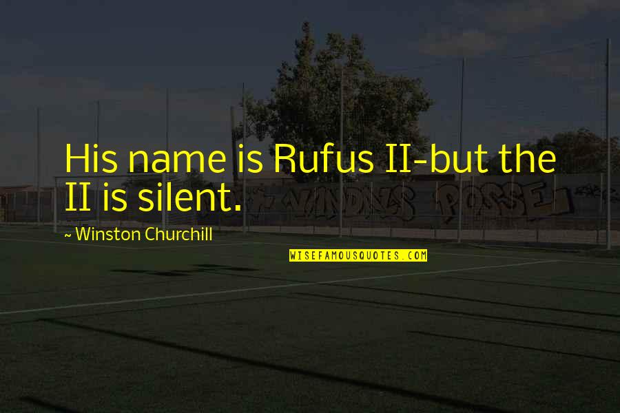 Vintila Corbul Quotes By Winston Churchill: His name is Rufus II-but the II is Vintila Corbul Quotes By Winston Churchill: His name is Rufus II-but the II is