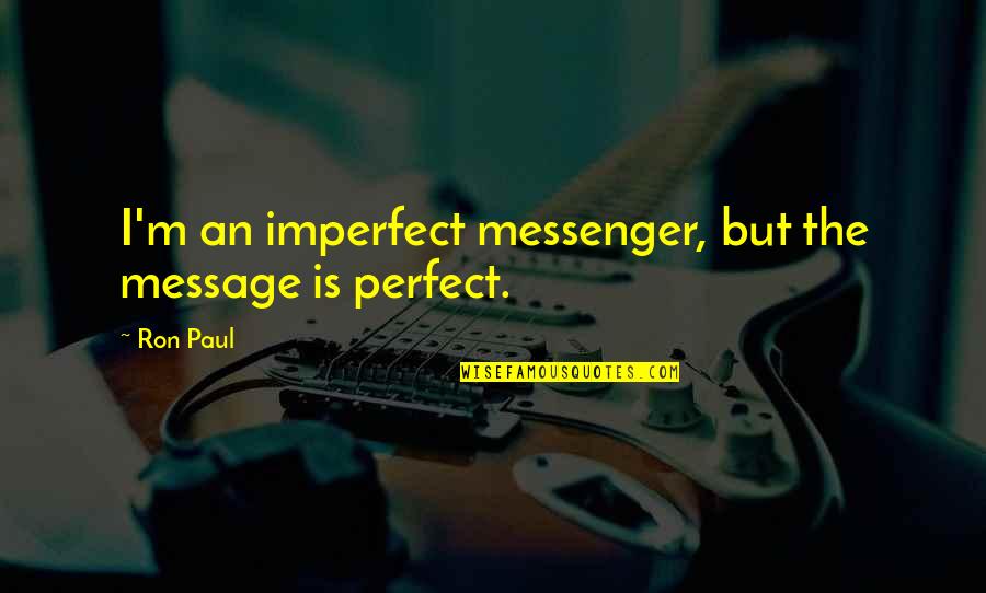 Vintila Marius Quotes By Ron Paul: I'm an imperfect messenger, but the message is