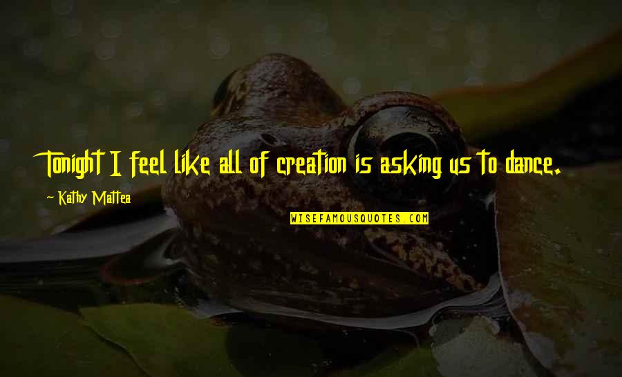 Vinton Quotes By Kathy Mattea: Tonight I feel like all of creation is Vinton Quotes By Kathy Mattea: Tonight I feel like all of creation is