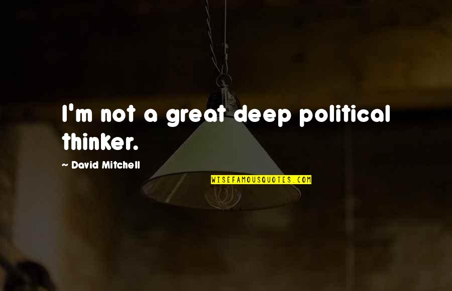 Vintons Garage Quotes By David Mitchell: I'm not a great deep political thinker. Vintons Garage Quotes By David Mitchell: I'm not a great deep political thinker.