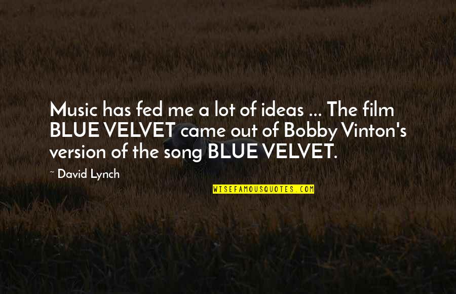 Vinton's Quotes By David Lynch: Music has fed me a lot of ideas