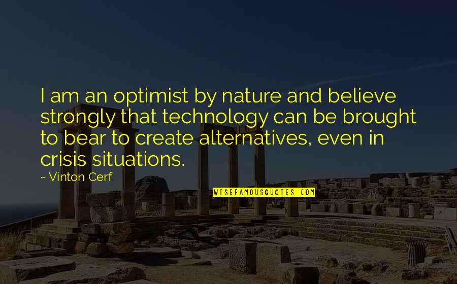 Vinton's Quotes By Vinton Cerf: I am an optimist by nature and believe