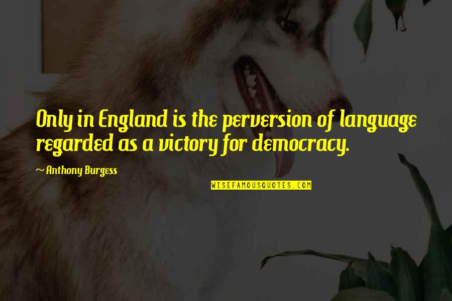 Vintons Townhouse Quotes By Anthony Burgess: Only in England is the perversion of language