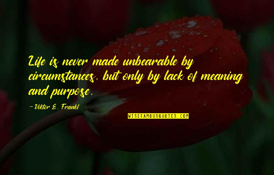 Vintons Townhouse Quotes By Viktor E. Frankl: Life is never made unbearable by circumstances, but