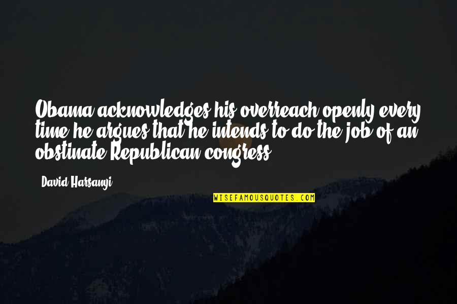 Vinul Cavalerului Quotes By David Harsanyi: Obama acknowledges his overreach openly every time he