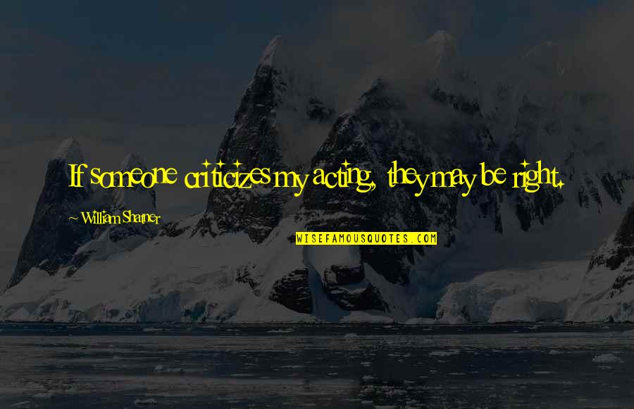 Vinul Cavalerului Quotes By William Shatner: If someone criticizes my acting, they may be