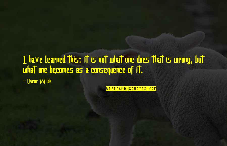 Vinut C Vek Quotes By Oscar Wilde: I have learned this: it is not what Vinut C Vek Quotes By Oscar Wilde: I have learned this: it is not what