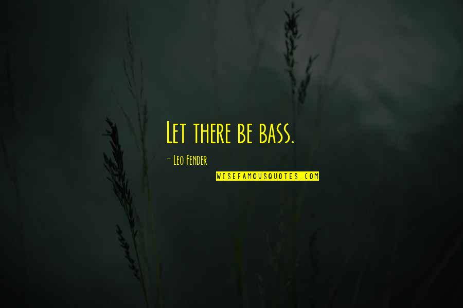 Vinutions Quotes By Leo Fender: Let there be bass.