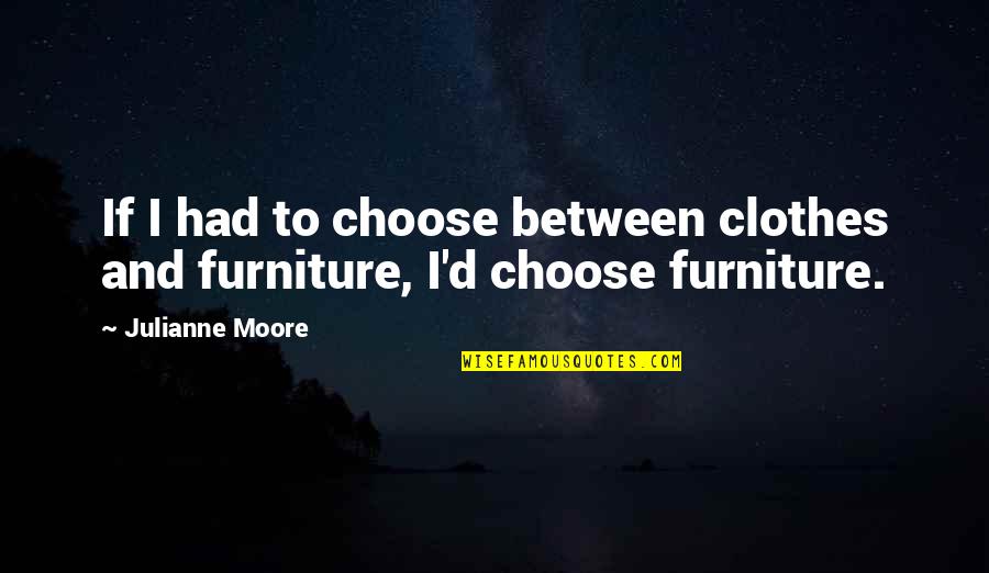 Vinyet Camera Quotes By Julianne Moore: If I had to choose between clothes and