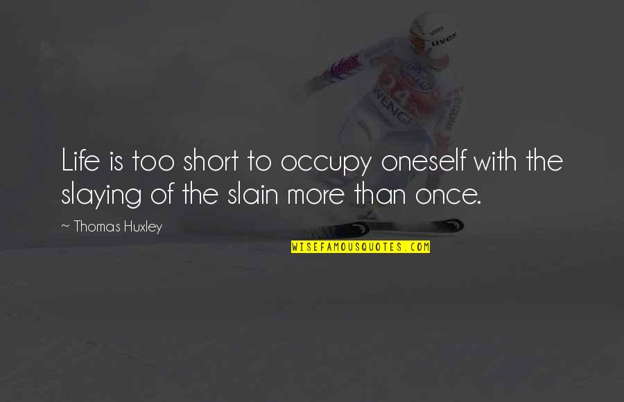 Vinyet Camera Quotes By Thomas Huxley: Life is too short to occupy oneself with