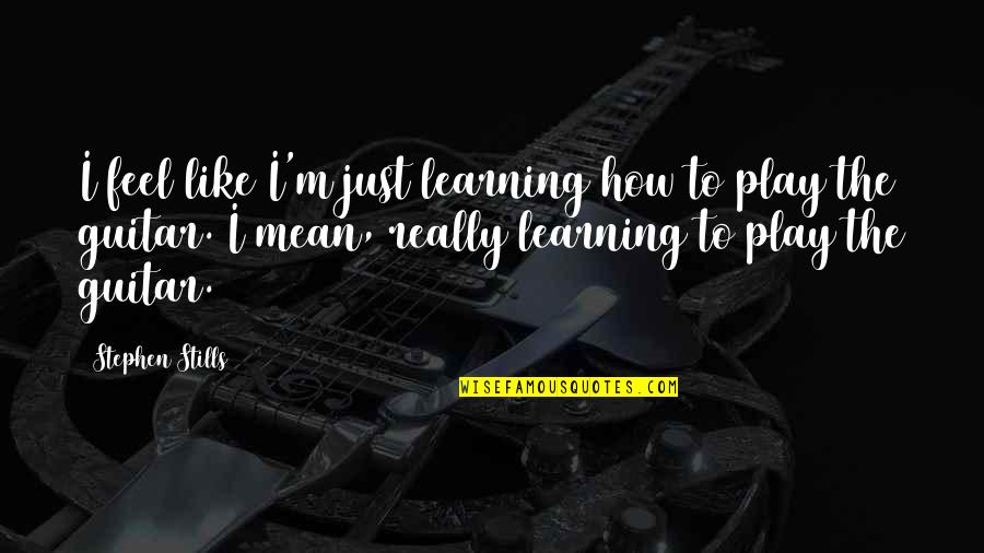 Vinyl Family Quotes By Stephen Stills: I feel like I'm just learning how to