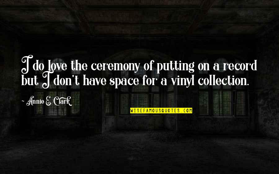 Vinyl Record Quotes By Annie E. Clark: I do love the ceremony of putting on