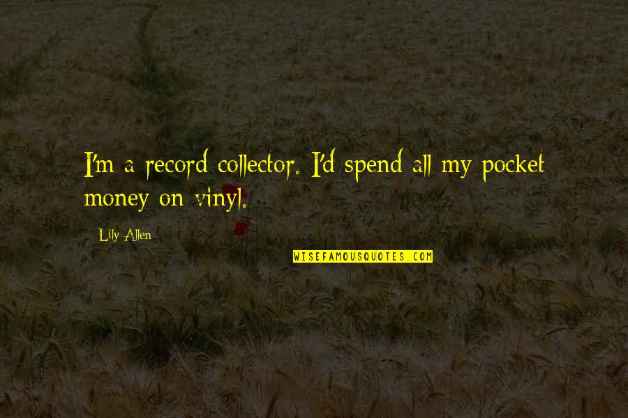 Vinyl Record Quotes By Lily Allen: I'm a record collector. I'd spend all my