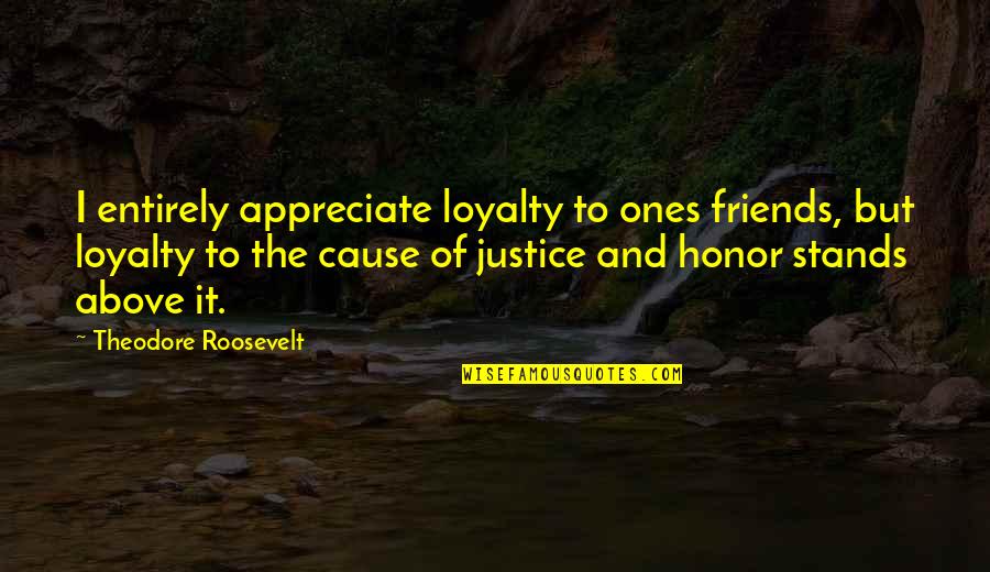 Vinyl Records Quotes By Theodore Roosevelt: I entirely appreciate loyalty to ones friends, but