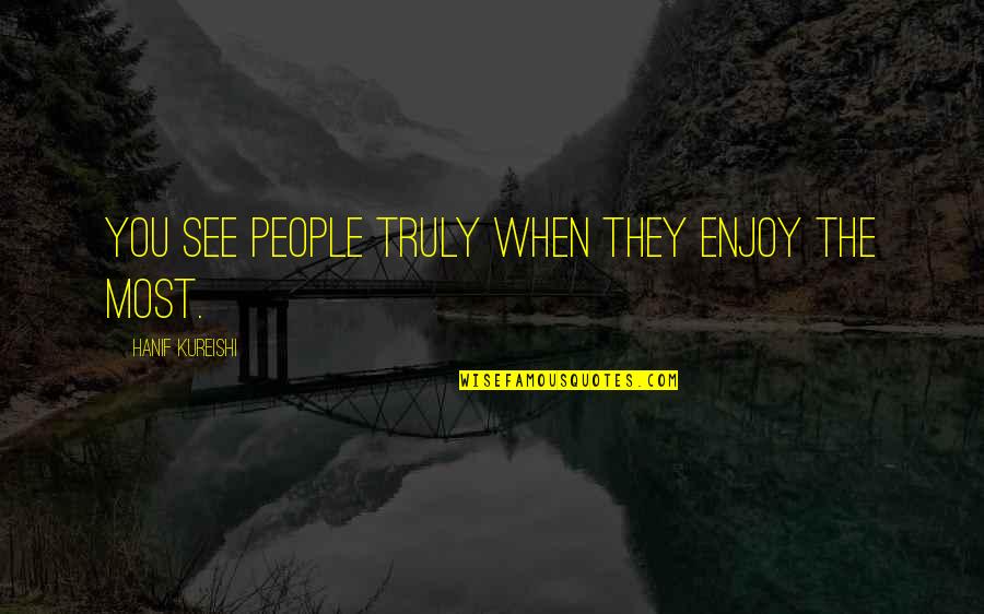 Vinyl Scripture Quotes By Hanif Kureishi: You see people truly when they enjoy the Vinyl Scripture Quotes By Hanif Kureishi: You see people truly when they enjoy the