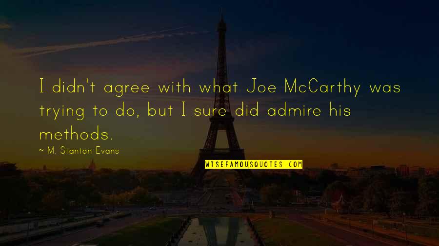 Vioareioi Quotes By M. Stanton Evans: I didn't agree with what Joe McCarthy was Vioareioi Quotes By M. Stanton Evans: I didn't agree with what Joe McCarthy was