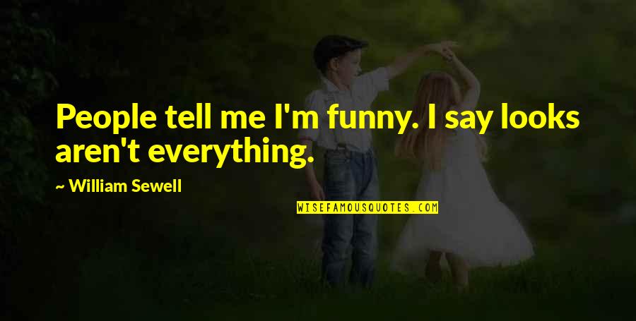 Vioareioi Quotes By William Sewell: People tell me I'm funny. I say looks Vioareioi Quotes By William Sewell: People tell me I'm funny. I say looks
