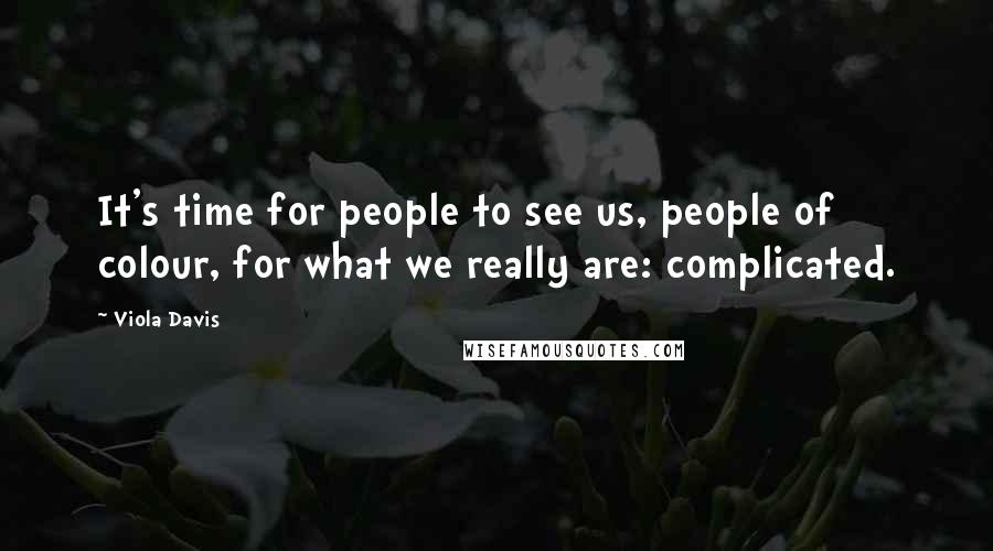 Viola Davis quotes: It's time for people to see us, people of colour, for what we really are: complicated.