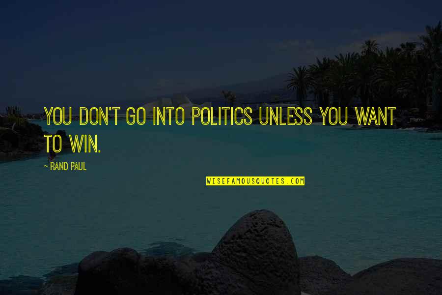 Viola De Lesseps Quotes By Rand Paul: You don't go into politics unless you want