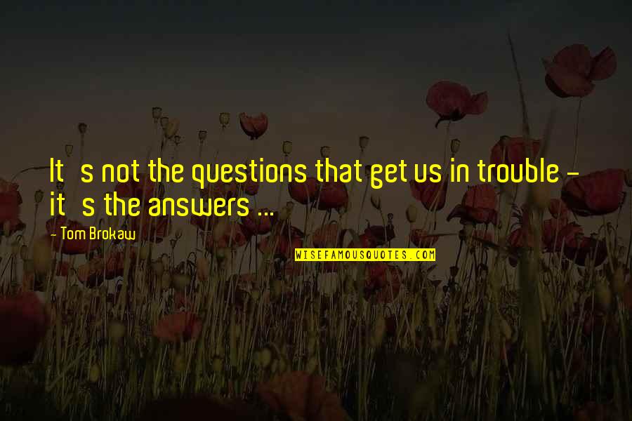 Viola De Lesseps Quotes By Tom Brokaw: It's not the questions that get us in