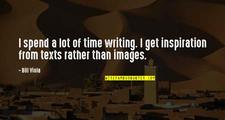 Viola Quotes By Bill Viola: I spend a lot of time writing. I