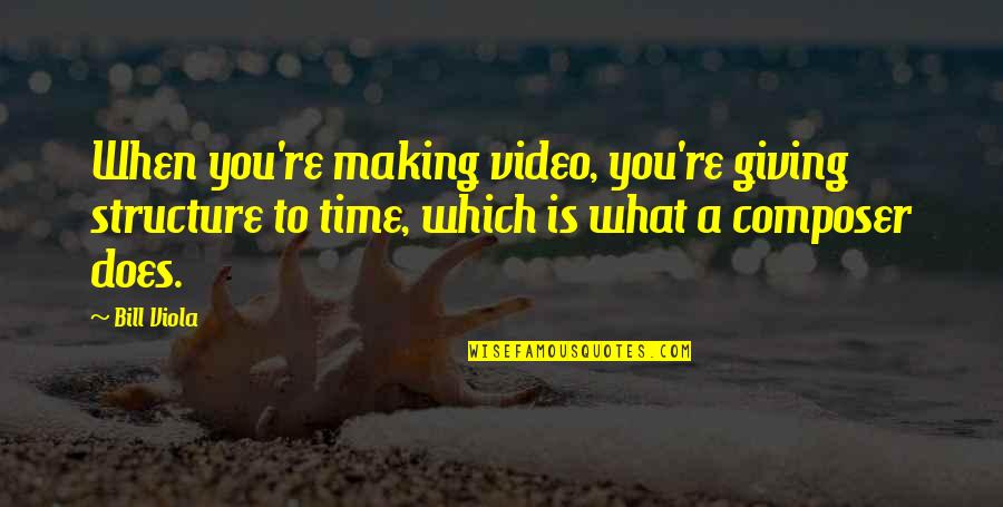 Viola Quotes By Bill Viola: When you're making video, you're giving structure to