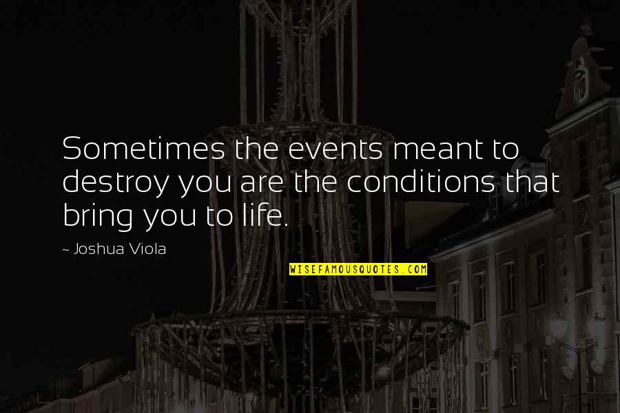 Viola Quotes By Joshua Viola: Sometimes the events meant to destroy you are