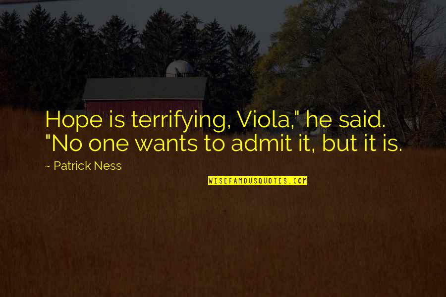 Viola Quotes By Patrick Ness: Hope is terrifying, Viola," he said. "No one