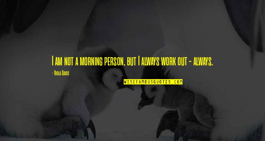 Viola Quotes By Viola Davis: I am not a morning person, but I