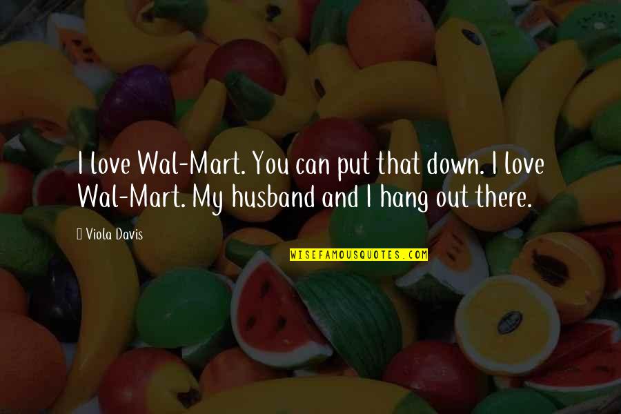 Viola Quotes By Viola Davis: I love Wal-Mart. You can put that down.