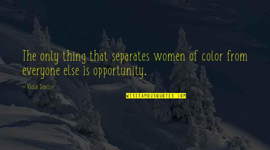 Viola Quotes By Viola Davis: The only thing that separates women of color