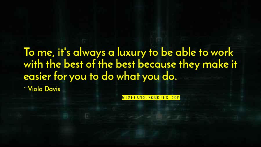 Viola Quotes By Viola Davis: To me, it's always a luxury to be
