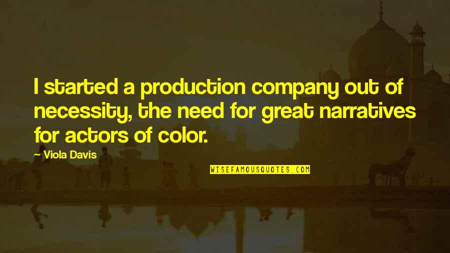 Viola Quotes By Viola Davis: I started a production company out of necessity,
