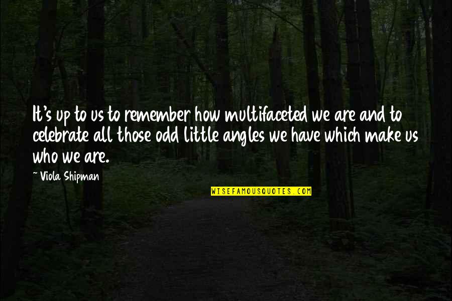Viola Quotes By Viola Shipman: It's up to us to remember how multifaceted