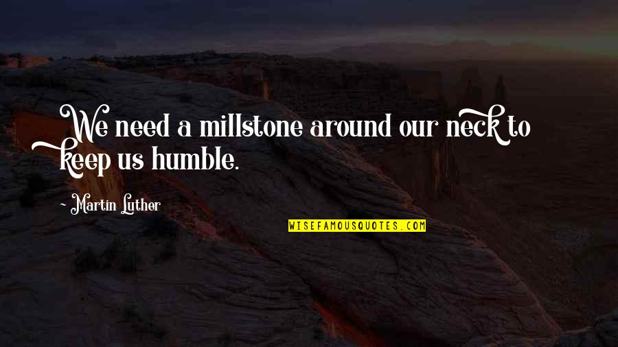 Viola Sebastian Quotes By Martin Luther: We need a millstone around our neck to