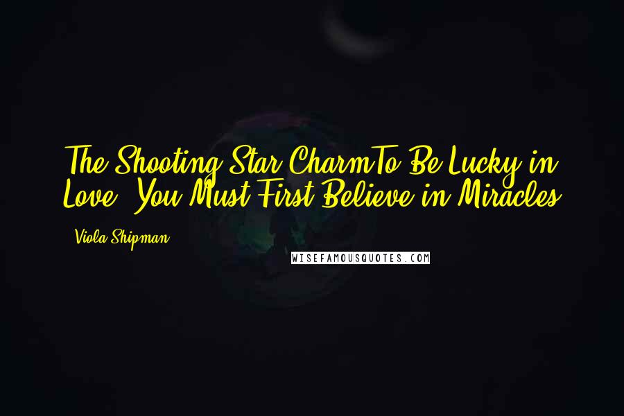 Viola Shipman quotes: The Shooting Star CharmTo Be Lucky in Love, You Must First Believe in Miracles